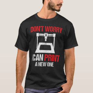 3D-Drucker Keine Sorge, ich kann einen neuen Druck T-Shirt