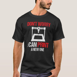 3D-Drucker Keine Sorge, ich kann einen neuen Druck T-Shirt
