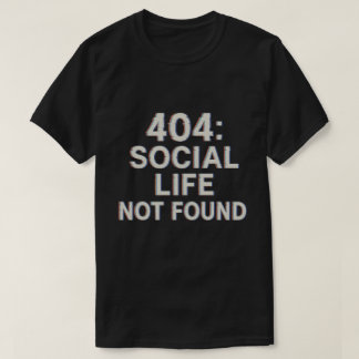 404: Soziales Leben nicht gefunden T-Shirt