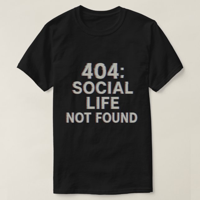 404: Soziales Leben nicht gefunden T-Shirt (Design vorne)