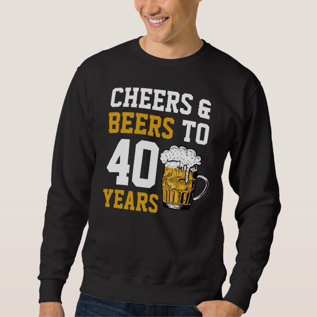 40. Geburtstag Cheers & Biere bis 40 Jahre Sweatshirt (Vorderseite)