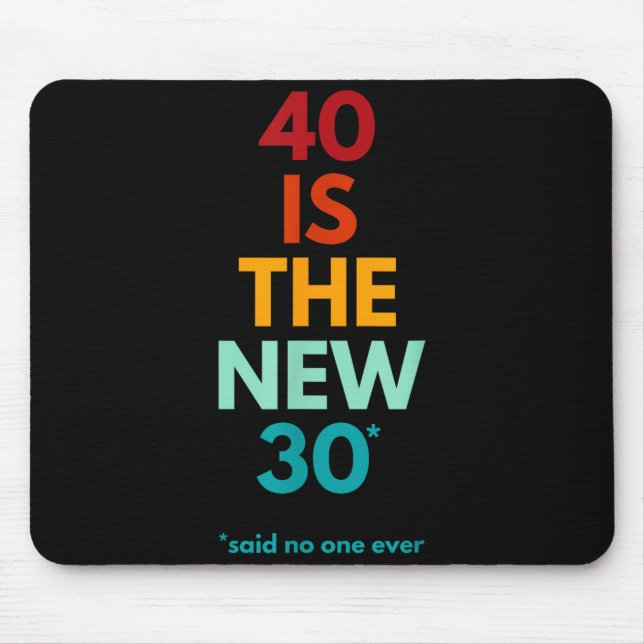 40 Is The New 30 Said Ever, Funny 40th Birthday  Mousepad (Vorne)