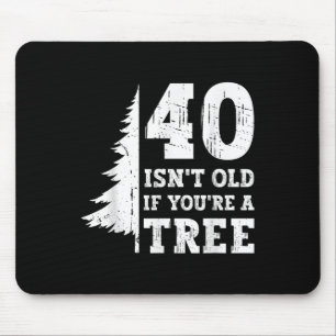 40 ISN't alt, wenn Sie'sind ein Baum 40. Mousepad