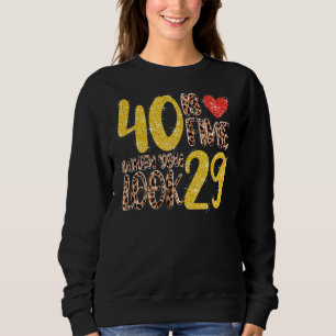 40 ist gut, wenn Sie 29 40. Geburtstag Party schau Sweatshirt