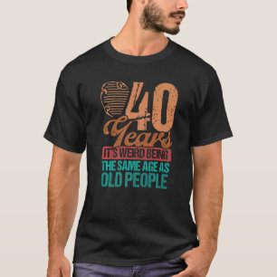40 Jahre alte Männer gleichen Alter wie alte Mensc T-Shirt