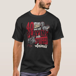 40 Years Playing Stuffed Animals Taxidermist Birth T-Shirt