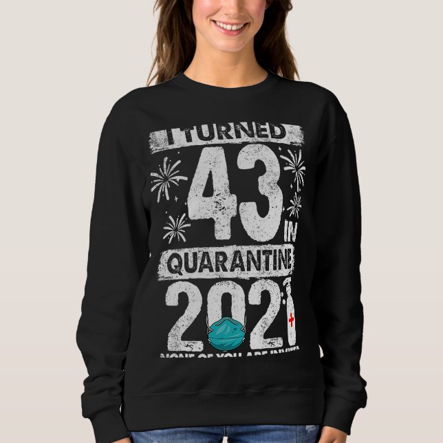 43 in Quarantine 2021 43 Jahre alt 43. B Sweatshirt (Vorderseite)