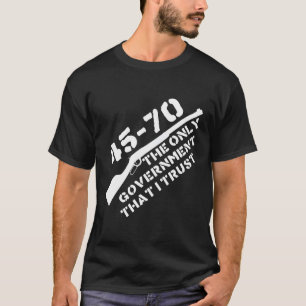 45-70 Die einzige Regierung, der ich vertraue, bew T-Shirt