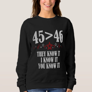 45 Is Greater Than 46 They Know It I Know It You K Sweatshirt