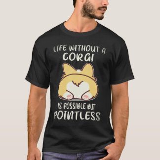 4 Leben ohne einen Corgi ist möglich, aber sinnlos T-Shirt