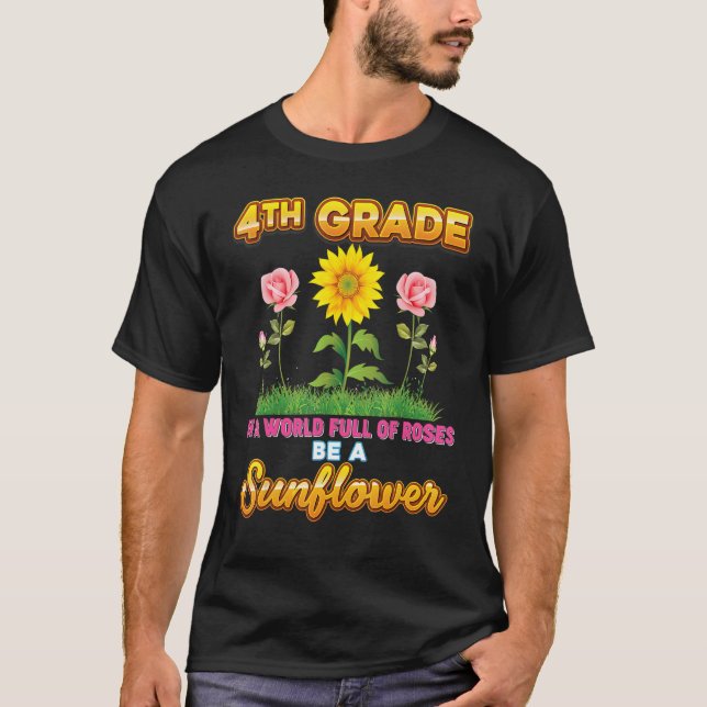 4th Grade In A World Full Of Roses Be A Sunflower  T-Shirt (Vorderseite)