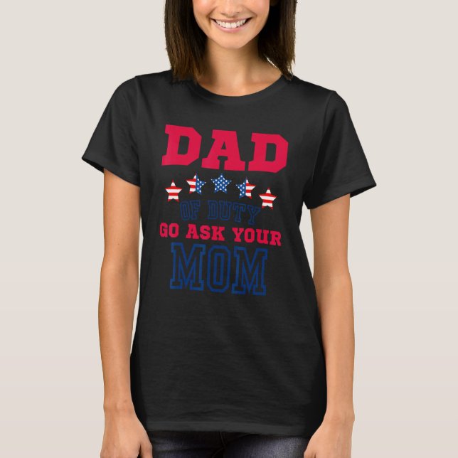 4th Of July Dad Off Duty Go Ask Your Mom Fathers d T-Shirt (Vorderseite)