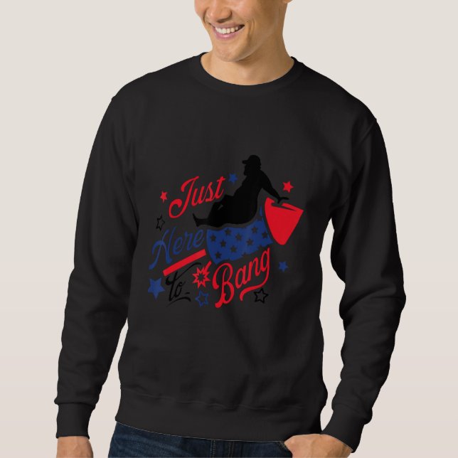 4th Of July Fireworks Just Here To Bang American F Sweatshirt (Vorderseite)