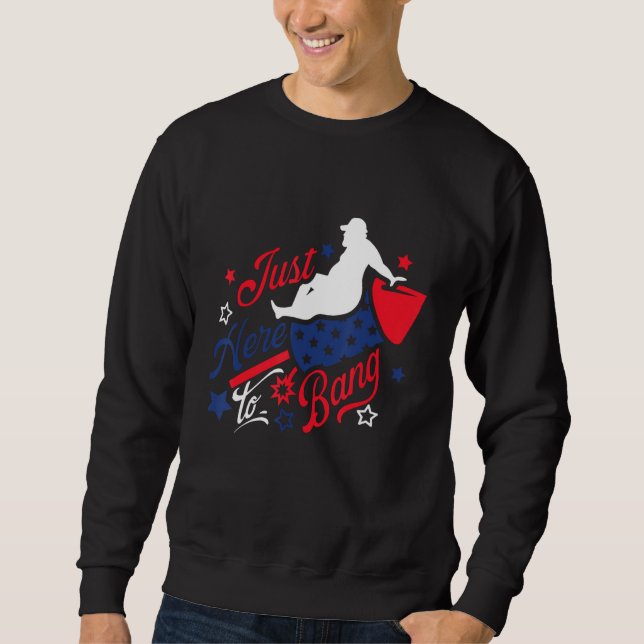 4th Of July Fireworks Just Here To Bang American F Sweatshirt (Vorderseite)