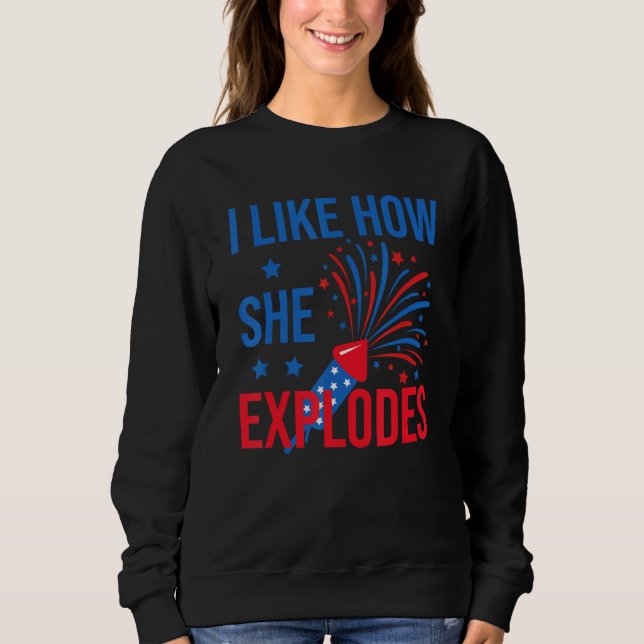 4th Of July I Like How She Explodes Firework USA F Sweatshirt (Vorderseite)