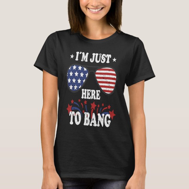 4th Of July  I'm Just Here To Bang T-Shirt (Vorderseite)