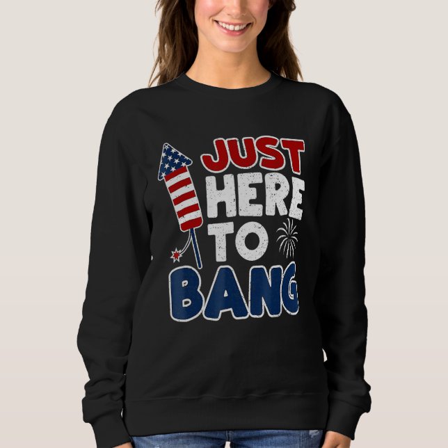 4th Of July Just Here To Bang American Flag Firewo Sweatshirt (Vorderseite)