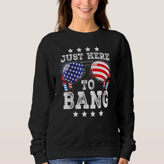 4th Of July Just Here To Bang American Flag Firewo Sweatshirt (Vorderseite)