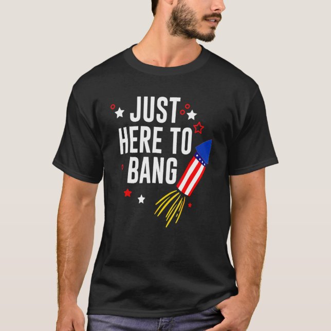 4th Of July Just Here To Bang American Flag Firewo T-Shirt (Vorderseite)