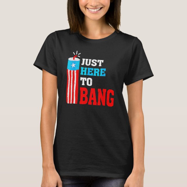 4th Of July Just Here To Bang American Flag Firewo T-Shirt (Vorderseite)
