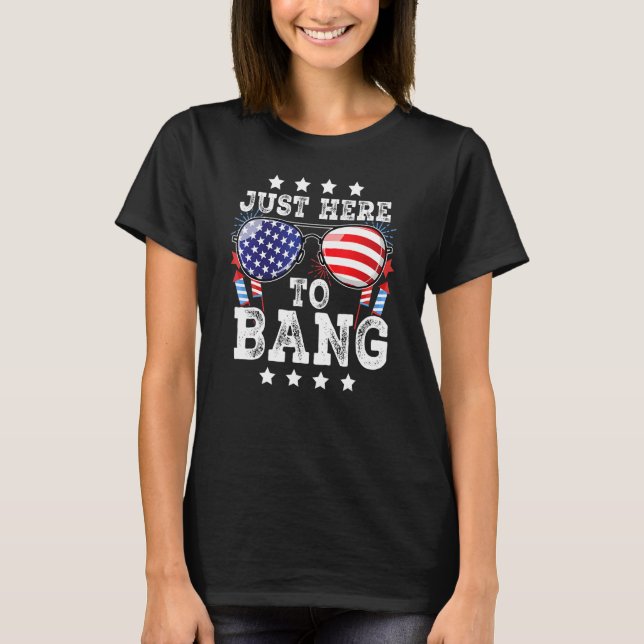 4th Of July Just Here To Bang American Flag Firewo T-Shirt (Vorderseite)