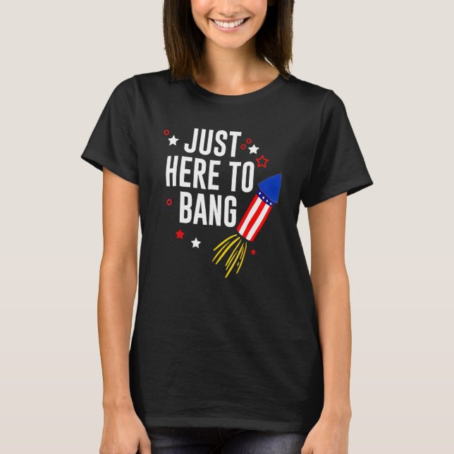 4th Of July Just Here To Bang American Flag Firewo T-Shirt (Vorderseite)