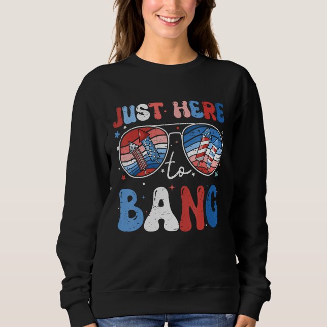 4th Of July Just Here to Bang Fireworks Men Women  Sweatshirt (Vorderseite)