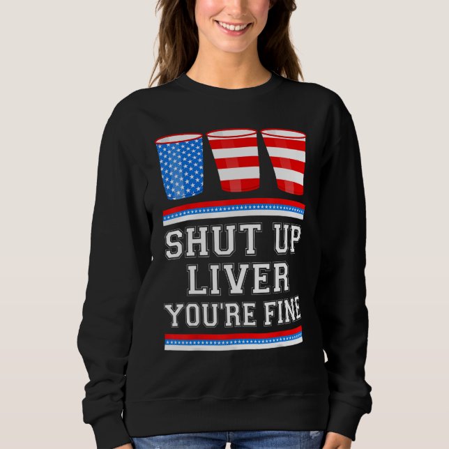 4th of July  SHUT UP LIVER YOURE FINE Beer Cups Me Sweatshirt (Vorderseite)