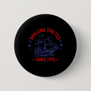 4th of July Spilling The Tea Since 1773 History Te Button