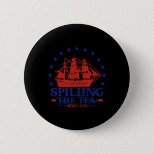 4th of July Spilling The Tea Since 1773 History Te Button