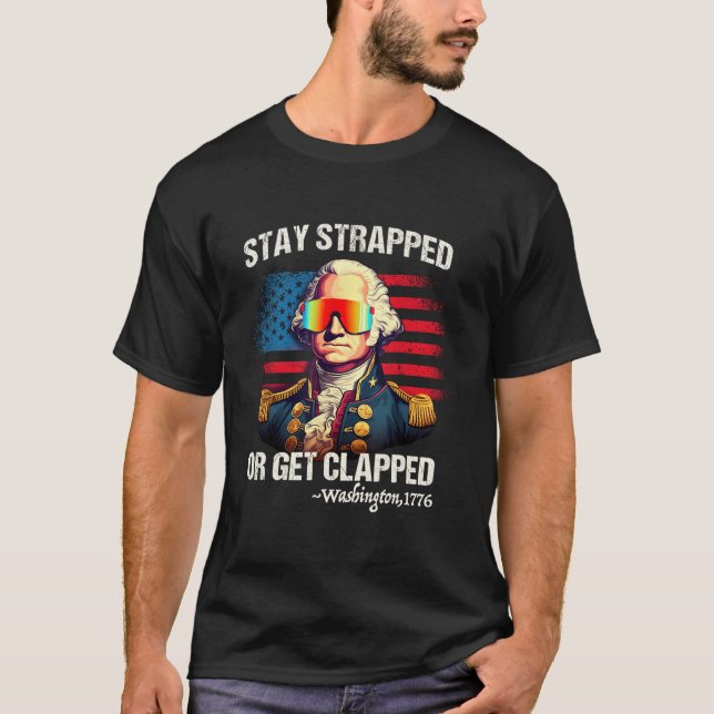 4Th Of July Washington Stay Strapped Get Clapped T-Shirt (Vorderseite)
