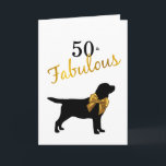 50 and Fabulous - Cute Dog - 50th Birthday Karte<br><div class="desc">Send birthday wishes to  the wonderful dog lover in your life's 50th birthday with this cute ,  but elegant 50 and Fabulous Black Labrador Dog and Gold bow .
Black Labrador Silhouette with Gold bow .  Black and Gold simple elegant .</div>