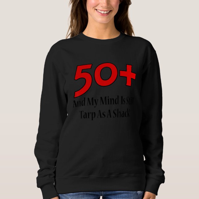 50+ And My Mind Is Still Tarp As A Shack  Christma Sweatshirt (Vorderseite)