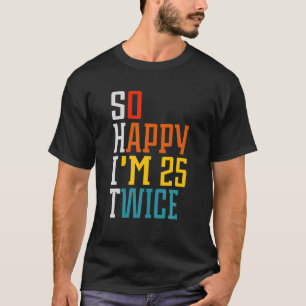 50 Geburtstag So glücklich bin ich 25 zweimal Geb T-Shirt
