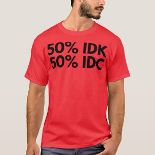 50 IDK 50 IDC Funny NSFW Unangemessenes Sprichwort T-Shirt