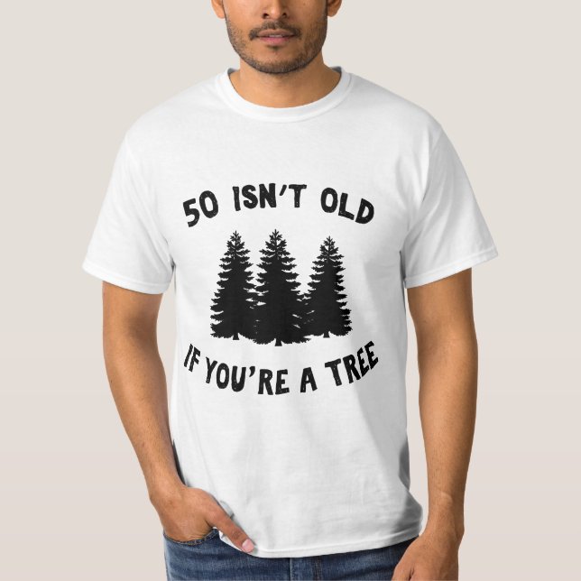 50 Isn't Old If You're A Tree Sarcastic Group Part T-Shirt (Vorderseite)