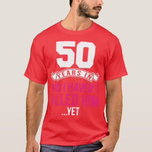 50 Jahre Ehe, und ich habe ihn getötet T-Shirt