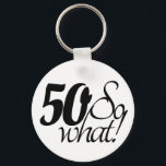 50 so What Script Inspirational 50th Birthday Schlüsselanhänger<br><div class="desc">50 so What Script Inspirational 50th Birthday keychain. Funny and inspirational saying 50 so what is in the black script and is perfect for a person with a sense of humor. Great as a funny birthday gift.</div>