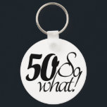 50 so What Script Inspirational 50th Birthday Schlüsselanhänger<br><div class="desc">50 so What Script Inspirational 50th Birthday keychain. Funny and inspirational saying 50 so what is in the black script and is perfect for a person with a sense of humor. Great as a funny birthday gift.</div>