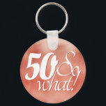 50 so What Script Rose Gold Metal 50th Birthday Schlüsselanhänger<br><div class="desc">50 so What Script Rose Gold Metal 50th Birthday. Funny and inspirational saying 50 so what is in the white script on a metallic rose gold background. Perfect for a person with a sense of humor as a 50th birthday gift. You can change the age number.</div>