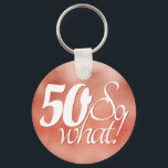 50 so What Script Rose Gold Metal 50th Birthday Schlüsselanhänger<br><div class="desc">50 so What Script Rose Gold Metal 50th Birthday. Funny and inspirational saying 50 so what is in the white script on a metallic rose gold background. Perfect for a person with a sense of humor as a 50th birthday gift. You can change the age number.</div>
