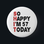57. Geburtstag So glücklich bin ich heute 57 Gesch Button<br><div class="desc">soglückyim57, unglücklich,  heute,  Geburtstag, giftidea, vatersday, lustig, jarverkauft, Papa, awsomegift, Spaß</div>