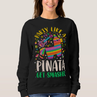 5 de Mayo  Party like a Pinata Get Smashed Sweatshirt