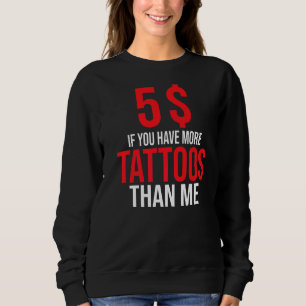 5 Dollar, wenn Sie mehr Tattoos als ich haben, Tät Sweatshirt