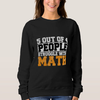 5 out of 4 People Struggle with Math Math Teacher Sweatshirt