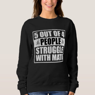 5 out of 4 People Struggle with Math  Math Teacher Sweatshirt