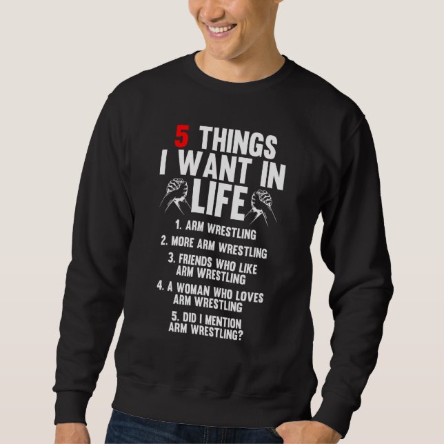 5 Things I Want In Life Arm Wrestling Arm Wrestler Sweatshirt (Vorderseite)