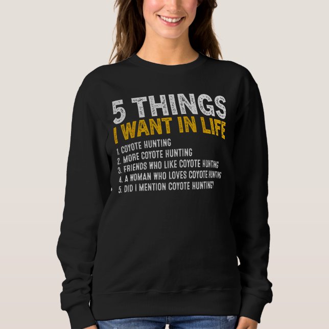 5 Things I Want In Life Coyote Hunting Coyote Hunt Sweatshirt (Vorderseite)
