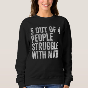 5 von 4 Menschen kämpfen mit Mathe Funny School Te Sweatshirt