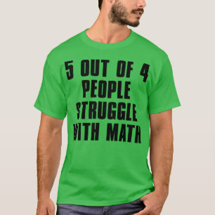 5 VON 4 PERSONEN STRUGGLE MIT MATH 2 T-Shirt